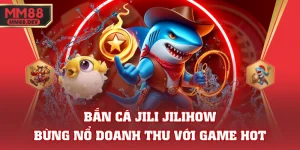 Bắn Cá JILI JILIHOW - Bùng Nổ Cuộc Chơi Với Game HOT