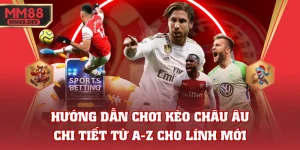 Hướng Dẫn Chơi Kèo Châu Âu Chi Tiết Từ A-Z Cho Lính Mới