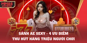Sảnh AE Sexy - 4 Ưu Điểm Thu Hút Hàng Triệu Người Chơi