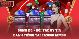 Sảnh DG - Đối Tác Uy Tín, Danh Tiếng Tại Casino MM88